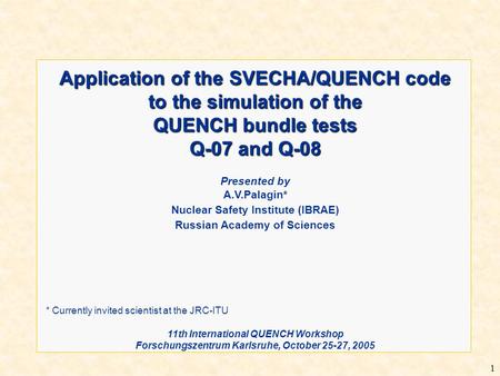 1 Application of the SVECHA/QUENCH code to the simulation of the QUENCH bundle tests Q-07 and Q-08 Presented by A.V.Palagin* Nuclear Safety Institute (IBRAE)