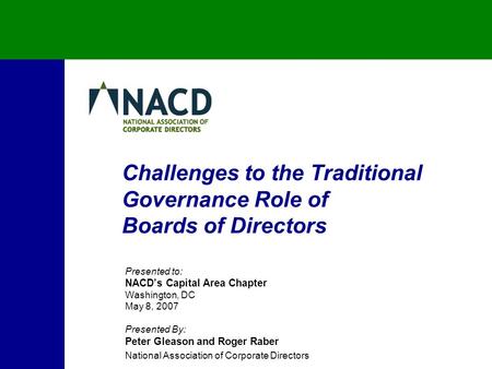 Challenges to the Traditional Governance Role of Boards of Directors Presented to: NACD’s Capital Area Chapter Washington, DC May 8, 2007 Presented By: