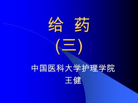 给 药 ( 三 ) 中国医科大学护理学院 王健. Medications (three) PARENTERAL MEDICATIONS Nurses given parenteral medications intradermally (ID), subcutaneously (SC or SQ),