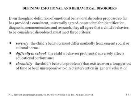 DEFINING EMOTIONAL AND BEHAVIORAL DISORDERS Even though no definition of emotional behavioral disorders proposed so far has provided a consistent, universally.