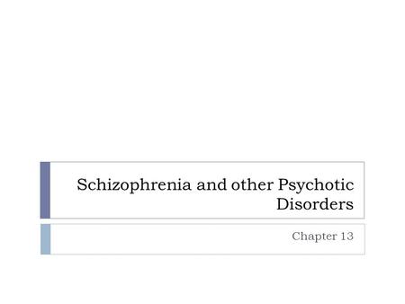 Schizophrenia and other Psychotic Disorders Chapter 13.