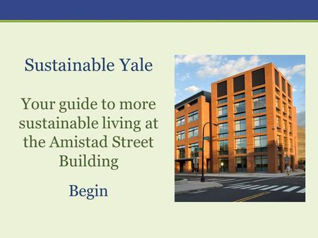 Sustainable Yale Your guide to more sustainable living at the Amistad Street Building Begin.