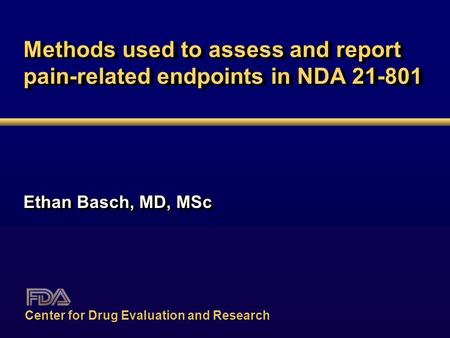 Methods used to assess and report pain-related endpoints in NDA 21-801 Ethan Basch, MD, MSc Center for Drug Evaluation and Research.