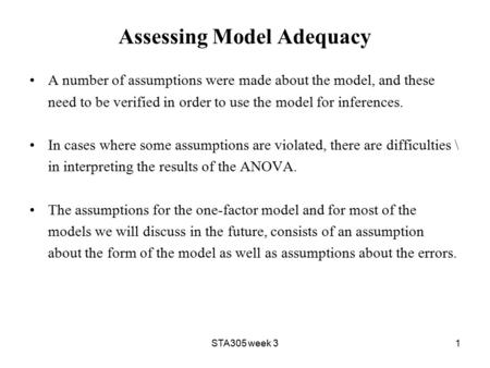 STA305 week 31 Assessing Model Adequacy A number of assumptions were made about the model, and these need to be verified in order to use the model for.