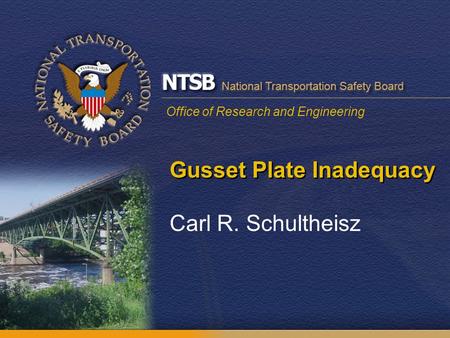 Office of Research and Engineering Gusset Plate Inadequacy Carl R. Schultheisz.