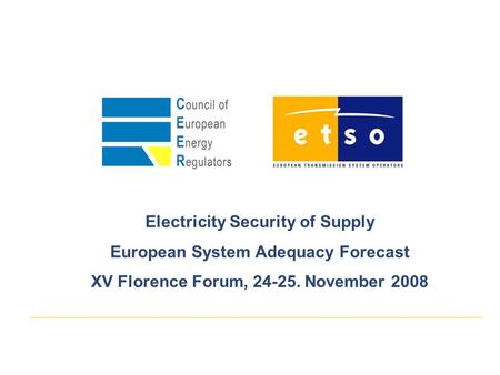 Electricity Security of Supply European System Adequacy Forecast XV Florence Forum, 24-25. November 2008.