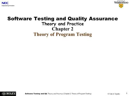 Software Testing and QA Theory and Practice (Chapter 2: Theory of Program Testing) © Naik & Tripathy 1 Software Testing and Quality Assurance Theory and.