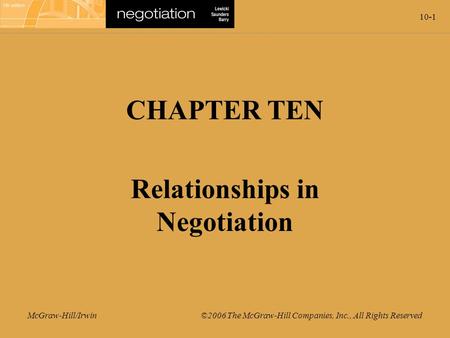10-1 McGraw-Hill/Irwin ©2006 The McGraw-Hill Companies, Inc., All Rights Reserved CHAPTER TEN Relationships in Negotiation.