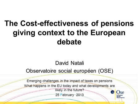 The Cost-effectiveness of pensions giving context to the European debate David Natali Observatoire social européen (OSE) Emerging challenges in the impact.