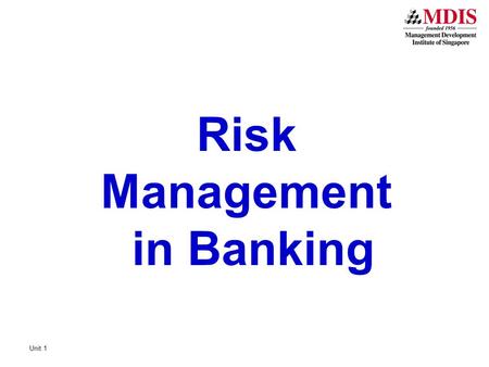 Unit 1 Risk Management in Banking. Unit 1 READ: Bessis 3 rd edition, Sections 2, 5, 6 Home Review Questions: Discuss the various types of banking business.