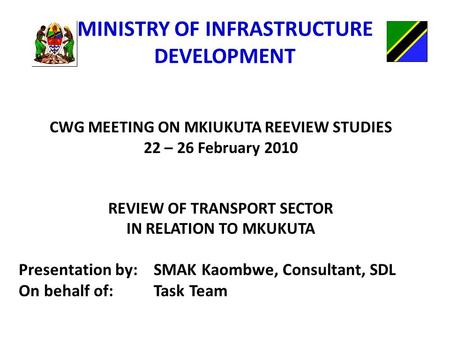 MINISTRY OF INFRASTRUCTURE DEVELOPMENT CWG MEETING ON MKIUKUTA REEVIEW STUDIES 22 – 26 February 2010 REVIEW OF TRANSPORT SECTOR IN RELATION TO MKUKUTA.