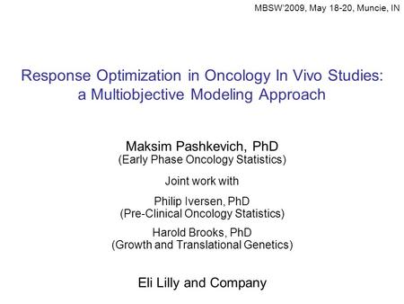 Response Optimization in Oncology In Vivo Studies: a Multiobjective Modeling Approach Maksim Pashkevich, PhD (Early Phase Oncology Statistics) Joint work.