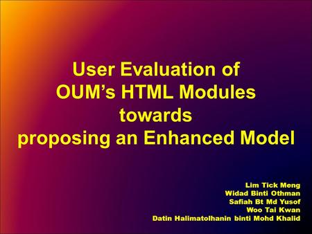 User Evaluation of OUM’s HTML Modules towards proposing an Enhanced Model Lim Tick Meng Widad Binti Othman Safiah Bt Md Yusof Woo Tai Kwan Datin Halimatolhanin.