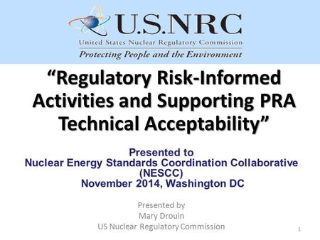 “Regulatory Risk-Informed Activities and Supporting PRA Technical Acceptability” Presented to Nuclear Energy Standards Coordination Collaborative (NESCC)