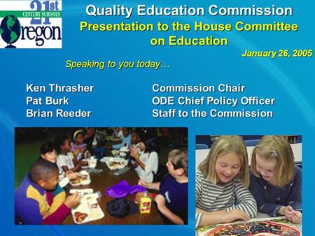 Quality Education Commission Presentation to the House Committee on Education January 26, 2005 Speaking to you today… Ken ThrasherCommission Chair Pat.