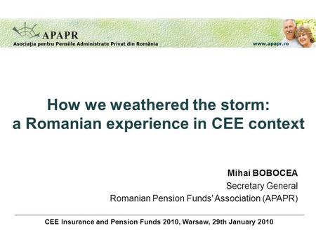 CEE Insurance and Pension Funds 2010, Warsaw, 29th January 2010 How we weathered the storm: a Romanian experience in CEE context Mihai BOBOCEA Secretary.