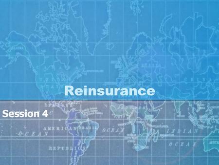 Reinsurance Session 4. Reinsurance ICP 19 Capital Adequacy & Reinsurance Reinsurer Credit Risk Capital Quality Onsite Inspection Approach to Catastrophe.