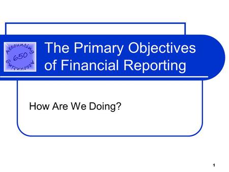 1 The Primary Objectives of Financial Reporting How Are We Doing?