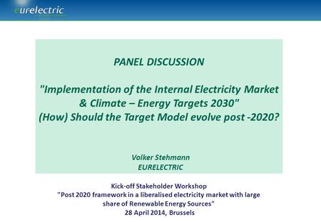 Kick-off Stakeholder Workshop Post 2020 framework in a liberalised electricity market with large share of Renewable Energy Sources 28 April 2014, Brussels.