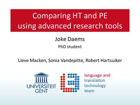 Joke Daems PhD student Lieve Macken, Sonia Vandepitte, Robert Hartsuiker Comparing HT and PE using advanced research tools.