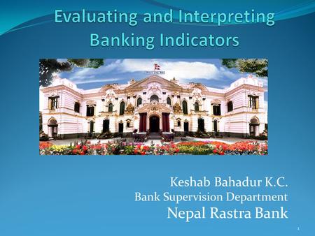 Keshab Bahadur K.C. Bank Supervision Department Nepal Rastra Bank 1.