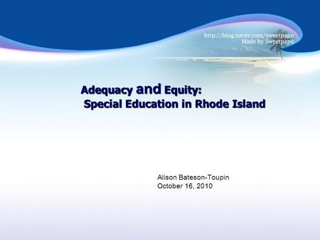 Adequacy and Equity: Special Education in Rhode Island Special Education in Rhode Island Alison Bateson-Toupin October 16, 2010.