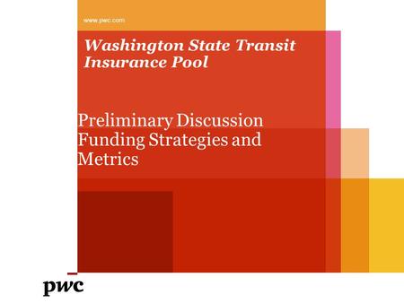 Washington State Transit Insurance Pool Preliminary Discussion Funding Strategies and Metrics www.pwc.com.