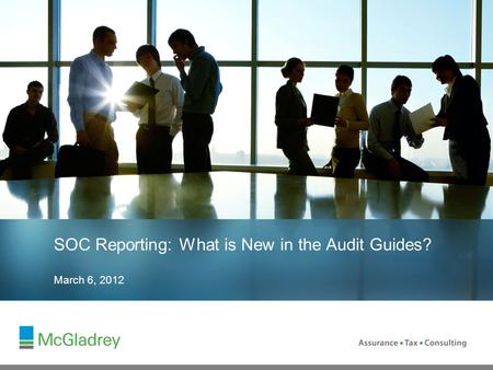 March 6, 2012 SOC Reporting: What is New in the Audit Guides?