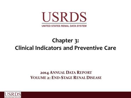 Chapter 3: Clinical Indicators and Preventive Care 2014 A NNUAL D ATA R EPORT V OLUME 2: E ND -S TAGE R ENAL D ISEASE.