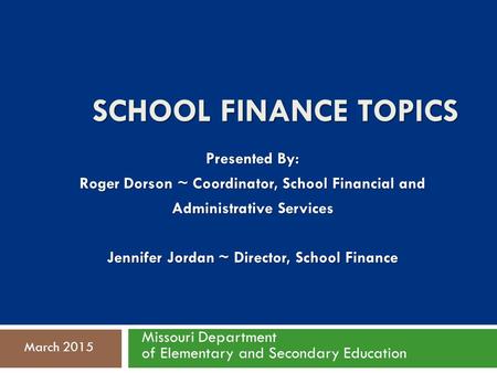 SCHOOL FINANCE TOPICS Presented By: Roger Dorson ~ Coordinator, School Financial and Administrative Services Jennifer Jordan ~ Director, School Finance.