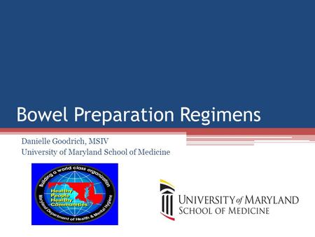 Bowel Preparation Regimens Danielle Goodrich, MSIV University of Maryland School of Medicine.