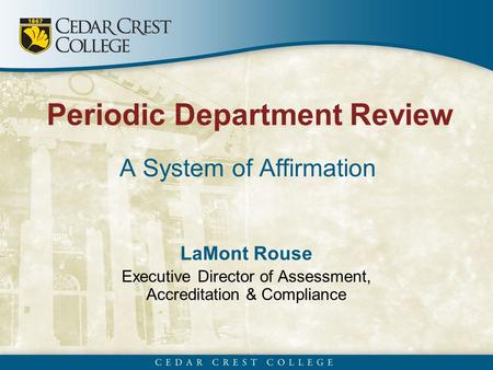 Periodic Department Review A System of Affirmation LaMont Rouse Executive Director of Assessment, Accreditation & Compliance.