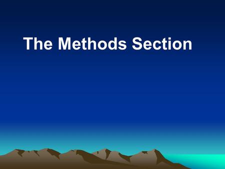 The Methods Section. Overall Purposes –To describe how you collected, organized and analyzed the data –Ensure that enough detail is provided to verify.