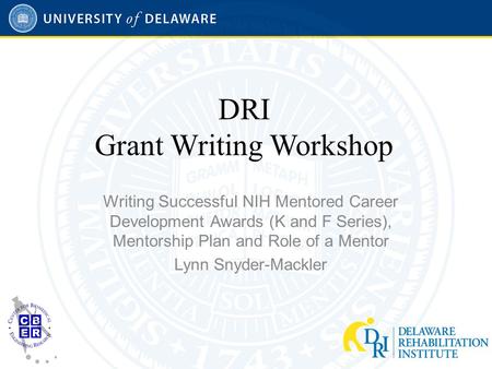 DRI Grant Writing Workshop Writing Successful NIH Mentored Career Development Awards (K and F Series), Mentorship Plan and Role of a Mentor Lynn Snyder-Mackler.