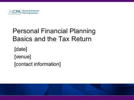 [date] [venue] [contact information] Personal Financial Planning Basics and the Tax Return.