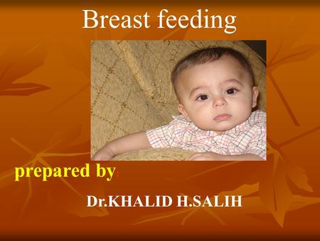 Breast feeding prepared by: Dr.KHALID H.SALIH.