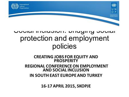 Social inclusion: bridging social protection and employment policies CREATING JOBS FOR EQUITY AND PROSPERITY REGIONAL CONFERENCE ON EMPLOYMENT AND SOCIAL.
