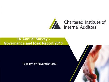 IIA Annual Survey - Governance and Risk Report 2013 Tuesday 5 th November 2013.