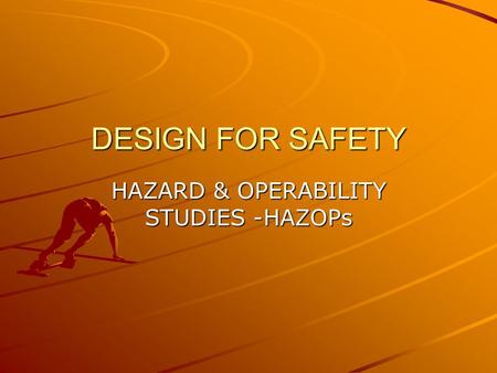 DESIGN FOR SAFETY HAZARD & OPERABILITY STUDIES -HAZOPs.