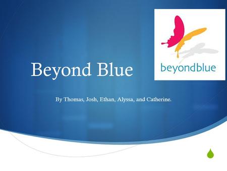  Beyond Blue By Thomas, Josh, Ethan, Alyssa, and Catherine.