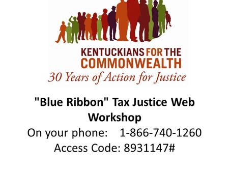 Blue Ribbon Tax Justice Web Workshop On your phone: 1-866-740-1260 Access Code: 8931147#