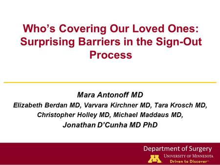 Department of Surgery Who’s Covering Our Loved Ones: Surprising Barriers in the Sign-Out Process Mara Antonoff MD Elizabeth Berdan MD, Varvara Kirchner.