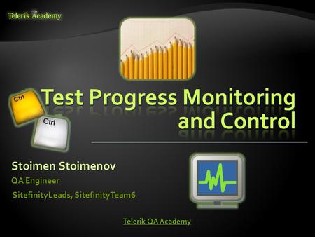 Stoimen Stoimenov QA Engineer SitefinityLeads, SitefinityTeam6 Telerik QA Academy Telerik QA Academy.
