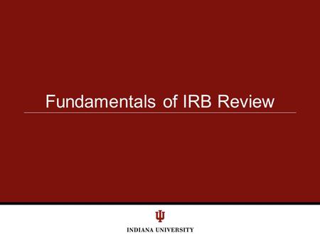Fundamentals of IRB Review. Regulatory Role of the IRB Authority to approve, require modifications in (to secure approval), or disapprove all research.