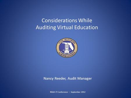 Considerations While Auditing Virtual Education Nancy Reeder, Audit Manager NSAA IT Conference – September 2012.
