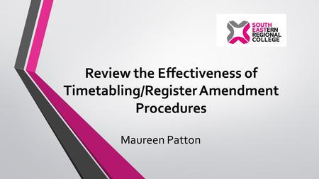 Review the Effectiveness of Timetabling/Register Amendment Procedures Maureen Patton.