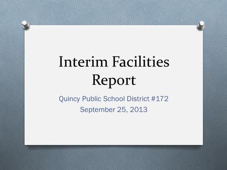 Interim Facilities Report Quincy Public School District #172 September 25, 2013.
