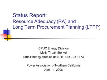 Status Report: Resource Adequacy (RA) and Long Term Procurement Planning (LTPP) CPUC Energy Division Molly Tirpak Sterkel   cpuc.ca.gov; Tel: