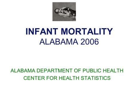 INFANT MORTALITY ALABAMA 2006 ALABAMA DEPARTMENT OF PUBLIC HEALTH CENTER FOR HEALTH STATISTICS.