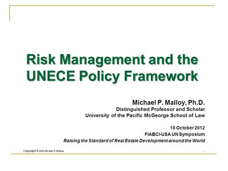 Risk Management and the UNECE Policy Framework Michael P. Malloy, Ph.D. Distinguished Professor and Scholar University of the Pacific McGeorge School.